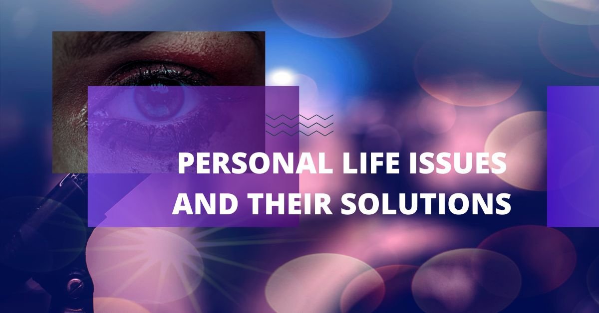 Personal Life Issues and Their Solutions